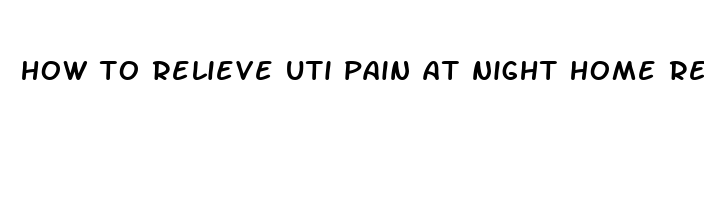 how to relieve uti pain at night home remedies