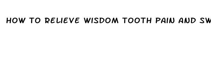 how to relieve wisdom tooth pain and swelling