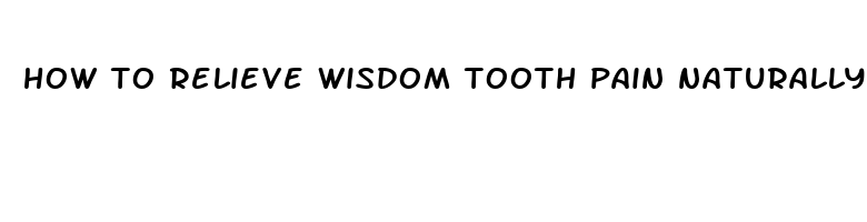 how to relieve wisdom tooth pain naturally