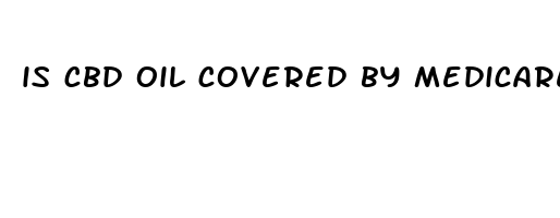 is cbd oil covered by medicare