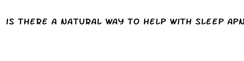 is there a natural way to help with sleep apnea