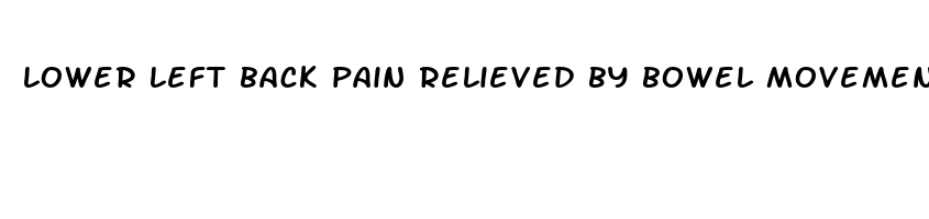 lower left back pain relieved by bowel movement