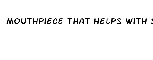 mouthpiece that helps with sleep apnea