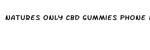 natures only cbd gummies phone number