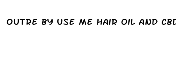 outre by use me hair oil and cbd