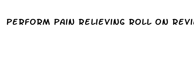 perform pain relieving roll on reviews