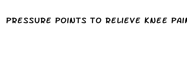 pressure points to relieve knee pain