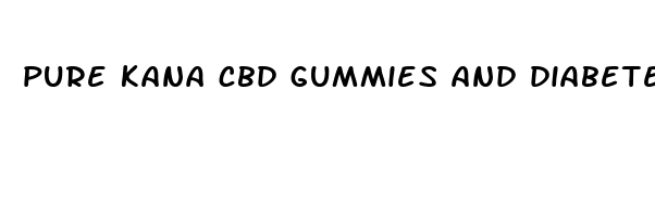 pure kana cbd gummies and diabetes