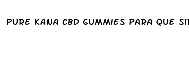 pure kana cbd gummies para que sirve
