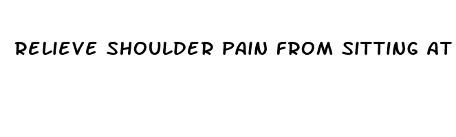 relieve shoulder pain from sitting at desk