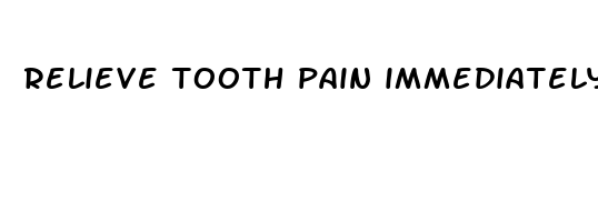 relieve tooth pain immediately