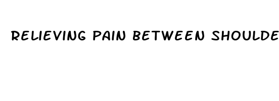 relieving pain between shoulder blades