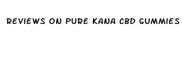 reviews on pure kana cbd gummies