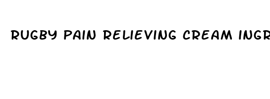 rugby pain relieving cream ingredients