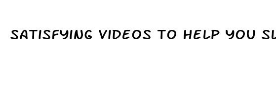 satisfying videos to help you sleep