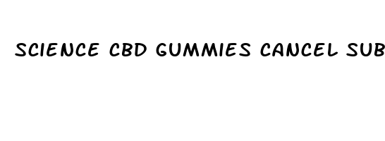 science cbd gummies cancel subscription