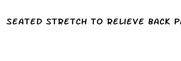 seated stretch to relieve back pain