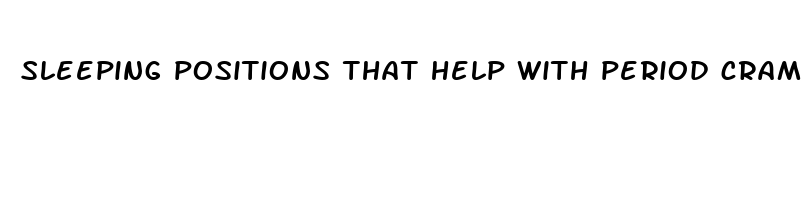 sleeping positions that help with period cramps