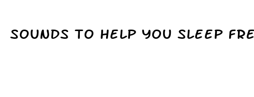 sounds to help you sleep free