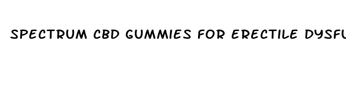 spectrum cbd gummies for erectile dysfunction