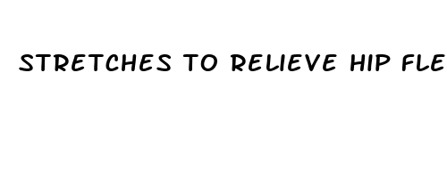 stretches to relieve hip flexor pain