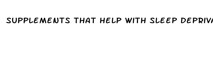 supplements that help with sleep deprivation