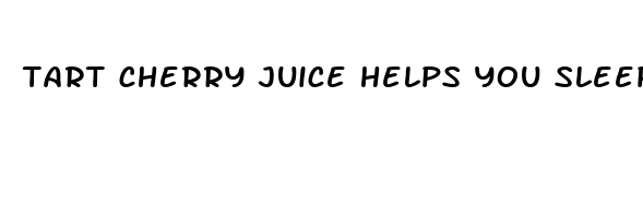 tart cherry juice helps you sleep