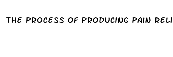 the process of producing pain reliever tablets yields
