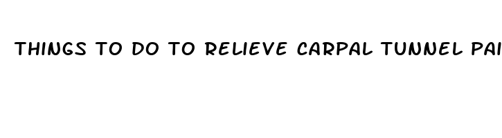 things to do to relieve carpal tunnel pain