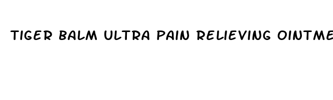 tiger balm ultra pain relieving ointment