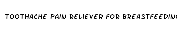 toothache pain reliever for breastfeeding mom