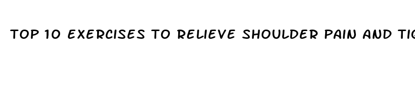 top 10 exercises to relieve shoulder pain and tightness