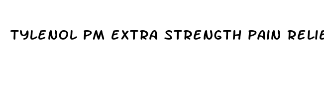 tylenol pm extra strength pain reliever