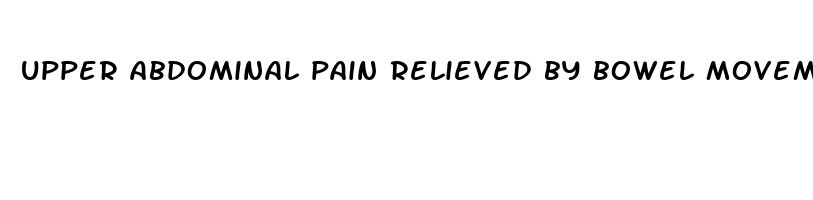 upper abdominal pain relieved by bowel movement