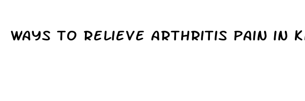 ways to relieve arthritis pain in knee