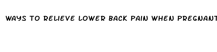 ways to relieve lower back pain when pregnant