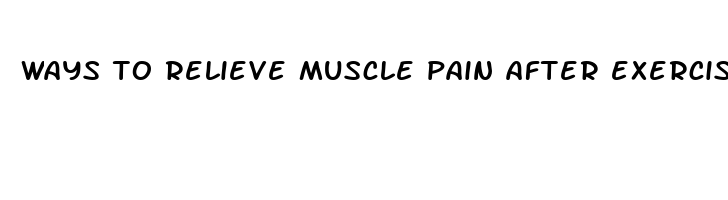 ways to relieve muscle pain after exercise