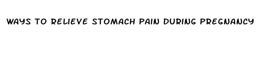 ways to relieve stomach pain during pregnancy