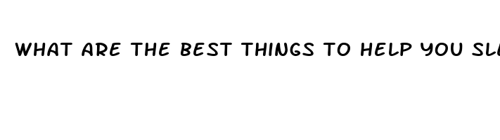 what are the best things to help you sleep