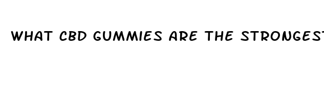 what cbd gummies are the strongest