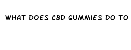 what does cbd gummies do to you