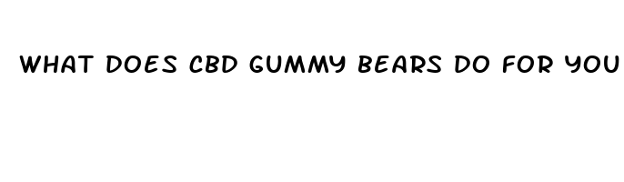 what does cbd gummy bears do for you