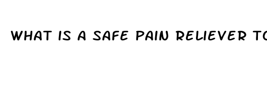 what is a safe pain reliever to take while pregnant