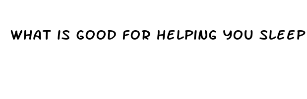 what is good for helping you sleep