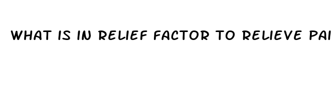 what is in relief factor to relieve pain