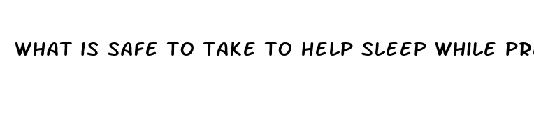 what is safe to take to help sleep while pregnant