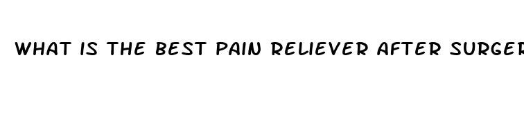 what is the best pain reliever after surgery