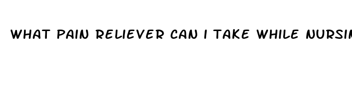 what pain reliever can i take while nursing