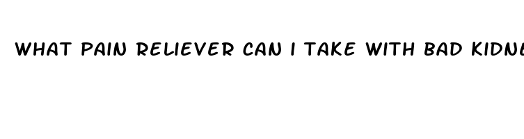 what pain reliever can i take with bad kidneys