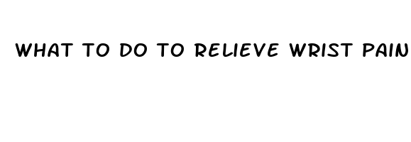 what to do to relieve wrist pain